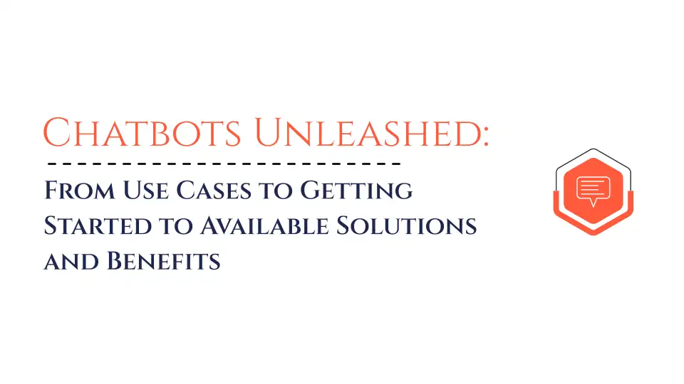 Chatbots Unleashed: From Use Cases to Getting Started to Available Solutions and Benefits